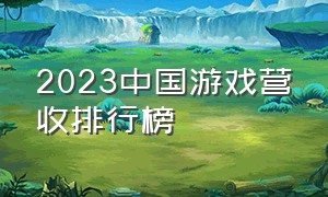 2023中国游戏营收排行榜