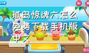 孤岛惊魂六怎么免费下载手机版中文