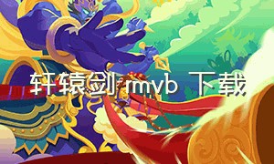 轩辕剑 rmvb 下载（轩辕剑全集自动播放）