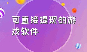 可直接提现的游戏软件（可以一键提现不用看广告的游戏）