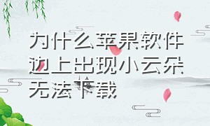 为什么苹果软件边上出现小云朵无法下载