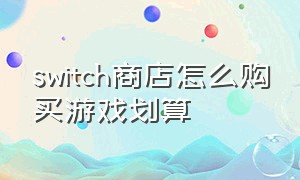 switch商店怎么购买游戏划算