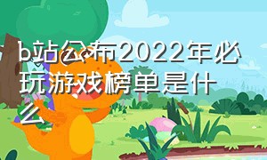 b站公布2022年必玩游戏榜单是什么