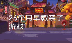 26个月早教亲子游戏