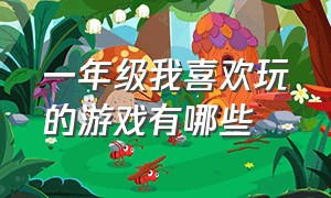 一年级我喜欢玩的游戏有哪些