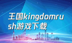 王国kingdomrush游戏下载