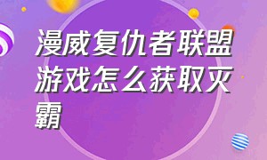 漫威复仇者联盟游戏怎么获取灭霸