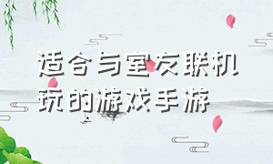 适合与室友联机玩的游戏手游