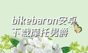 bikebaron安卓下载摩托男爵