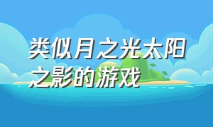 类似月之光太阳之影的游戏