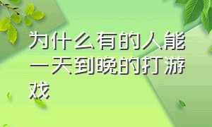 为什么有的人能一天到晚的打游戏