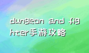 dungeon and fighter手游攻略