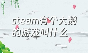 steam有个大鹅的游戏叫什么