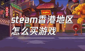 steam香港地区怎么买游戏
