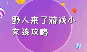 野人来了游戏小女孩攻略