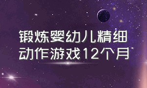 锻炼婴幼儿精细动作游戏12个月