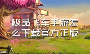 极品飞车手游怎么下载官方正版