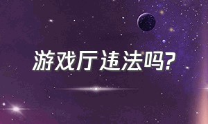 游戏厅违法吗?