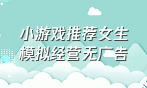 小游戏推荐女生模拟经营无广告