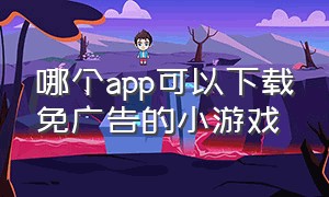 哪个app可以下载免广告的小游戏