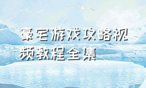 豪宅游戏攻略视频教程全集（豪宅的秘密游戏通关攻略）