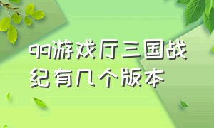 qq游戏厅三国战纪有几个版本（qq游戏大厅三国战纪是哪个版本）