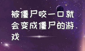 被僵尸咬一口就会变成僵尸的游戏