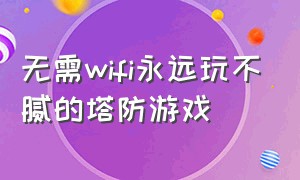 无需wifi永远玩不腻的塔防游戏