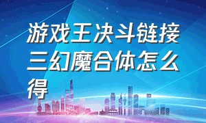 游戏王决斗链接三幻魔合体怎么得