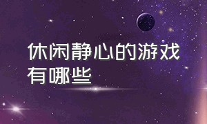 休闲静心的游戏有哪些