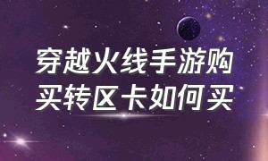 穿越火线手游购买转区卡如何买