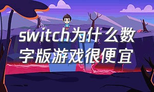 switch为什么数字版游戏很便宜