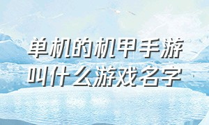 单机的机甲手游叫什么游戏名字