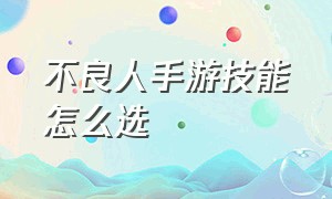 不良人手游技能怎么选