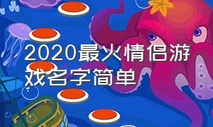 2020最火情侣游戏名字简单（好听简单的情侣游戏名字大全集）