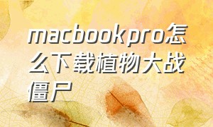 macbookpro怎么下载植物大战僵尸