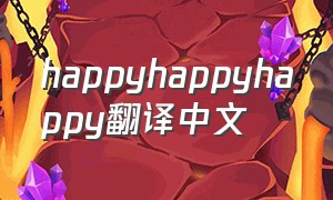 happyhappyhappy翻译中文