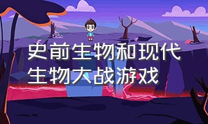 史前生物和现代生物大战游戏