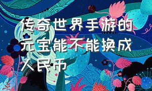 传奇世界手游的元宝能不能换成人民币