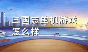 三国志单机游戏怎么样