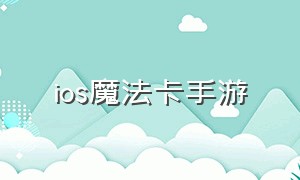 ios魔法卡手游（魔法卡牌游戏手游）