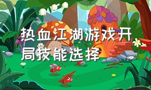 热血江湖游戏开局技能选择