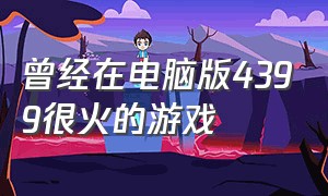 曾经在电脑版4399很火的游戏