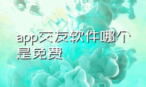 app交友软件哪个是免费