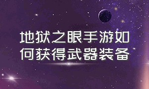 地狱之眼手游如何获得武器装备（地狱之眼手游如何获得武器装备图片）