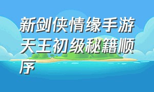 新剑侠情缘手游天王初级秘籍顺序