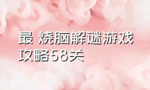 最囧烧脑解谜游戏攻略58关