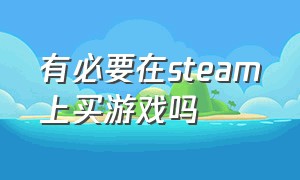 有必要在steam上买游戏吗（steam买游戏有必要买dlc吗）