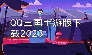 QQ三国手游版下载2023（qq三国官方正版手游安卓下载）