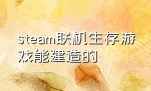 steam联机生存游戏能建造的